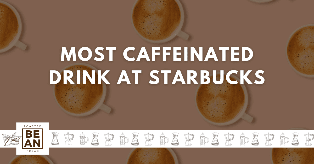 The Most Caffeinated Drinks at Starbucks: Unveiling Powerful Jolts of Energy
